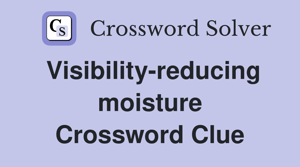 Visibility-reducing moisture Crossword Clue