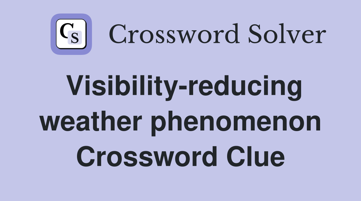 Visibility-reducing weather phenomenon Crossword Clue