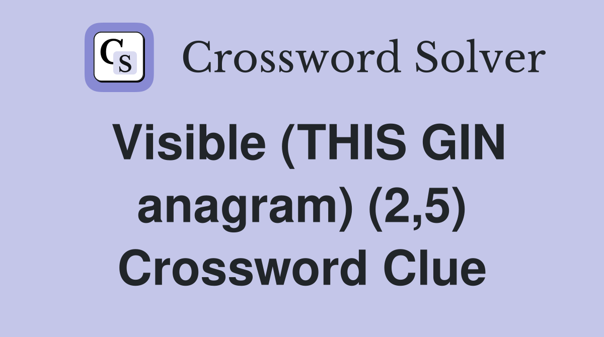 Visible (THIS GIN anagram) (2,5) Crossword Clue