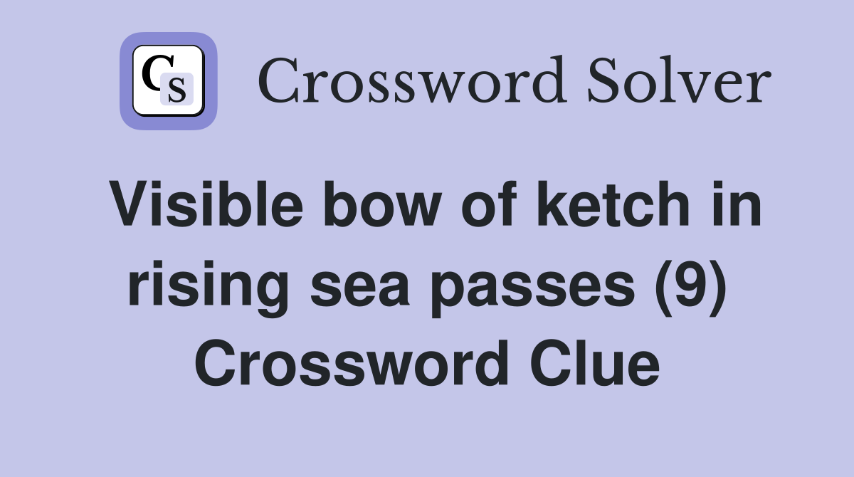 Visible bow of ketch in rising sea passes (9) Crossword Clue