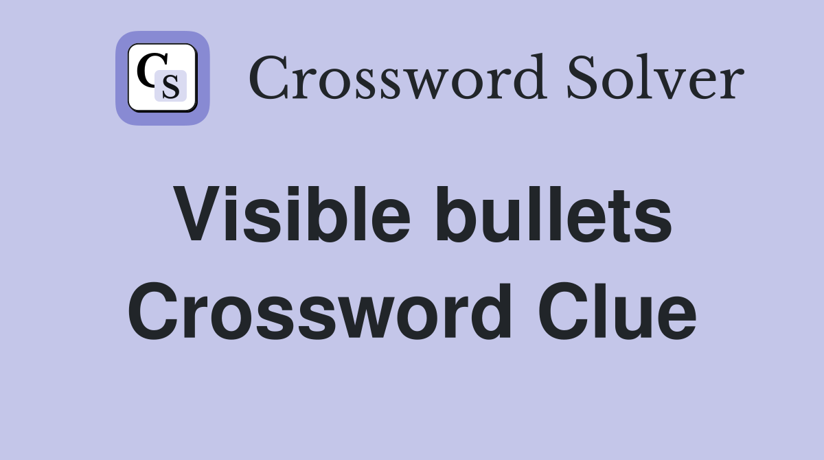 Visible bullets Crossword Clue