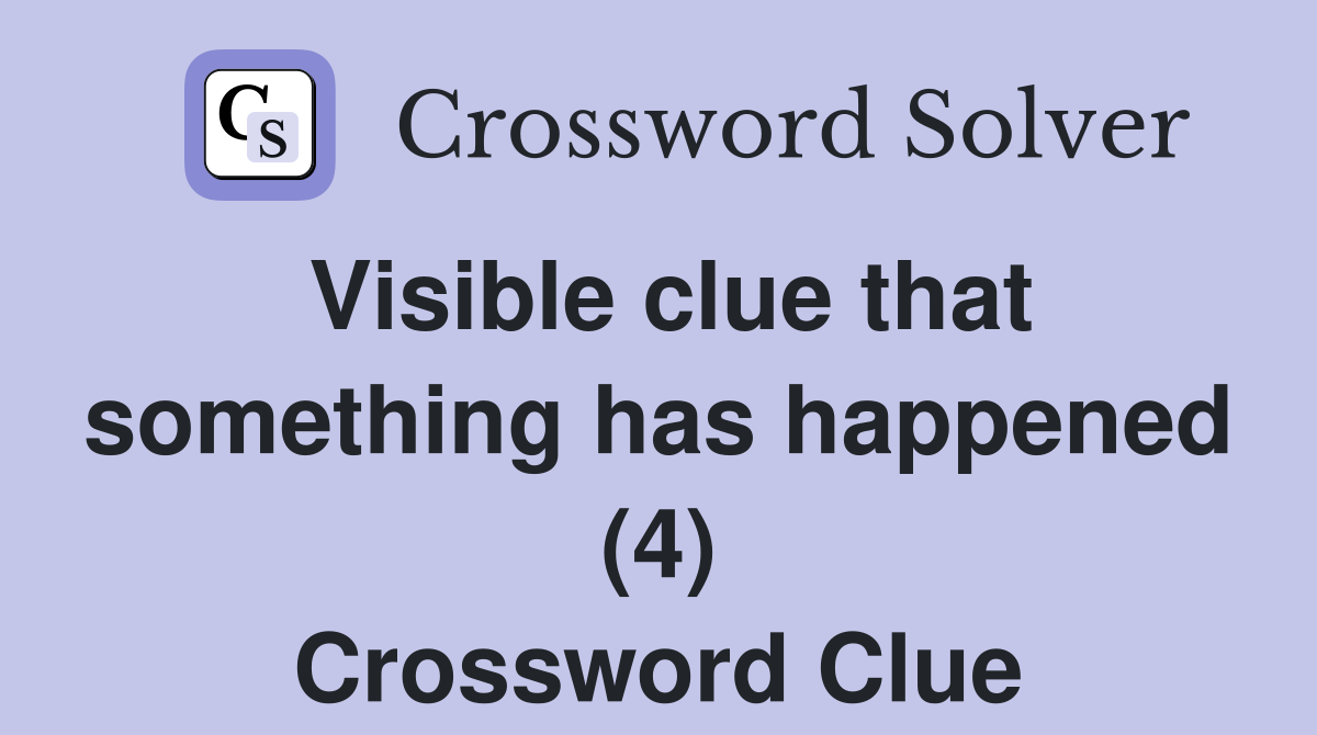 Visible clue that something has happened (4) Crossword Clue