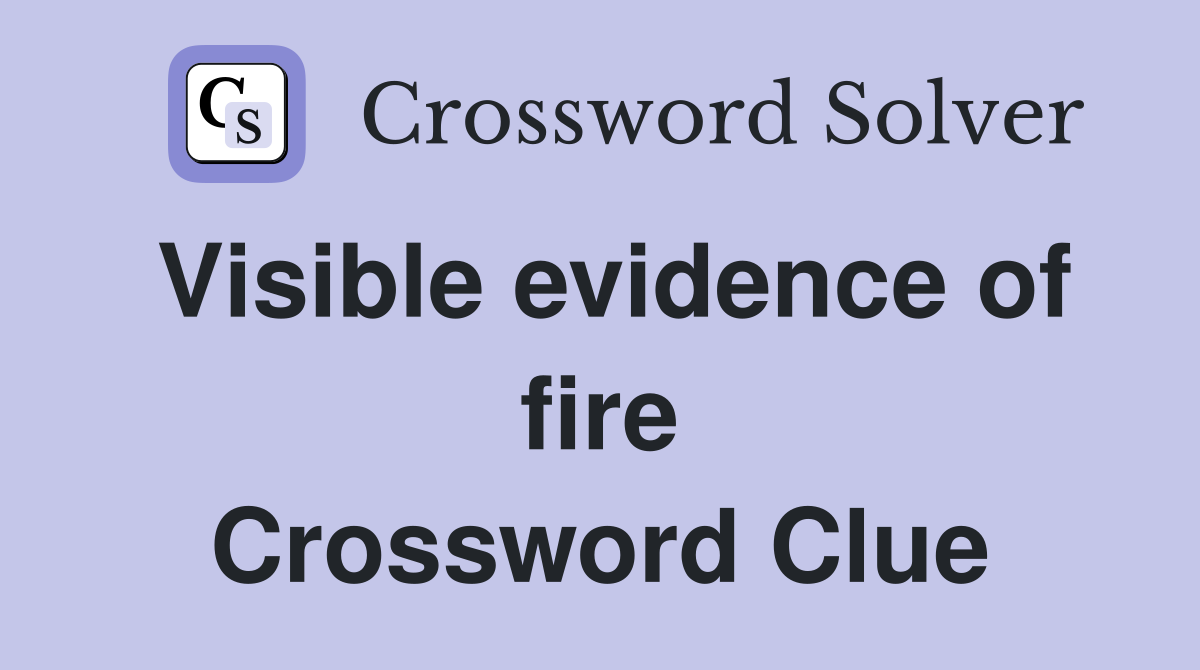 Visible evidence of fire Crossword Clue