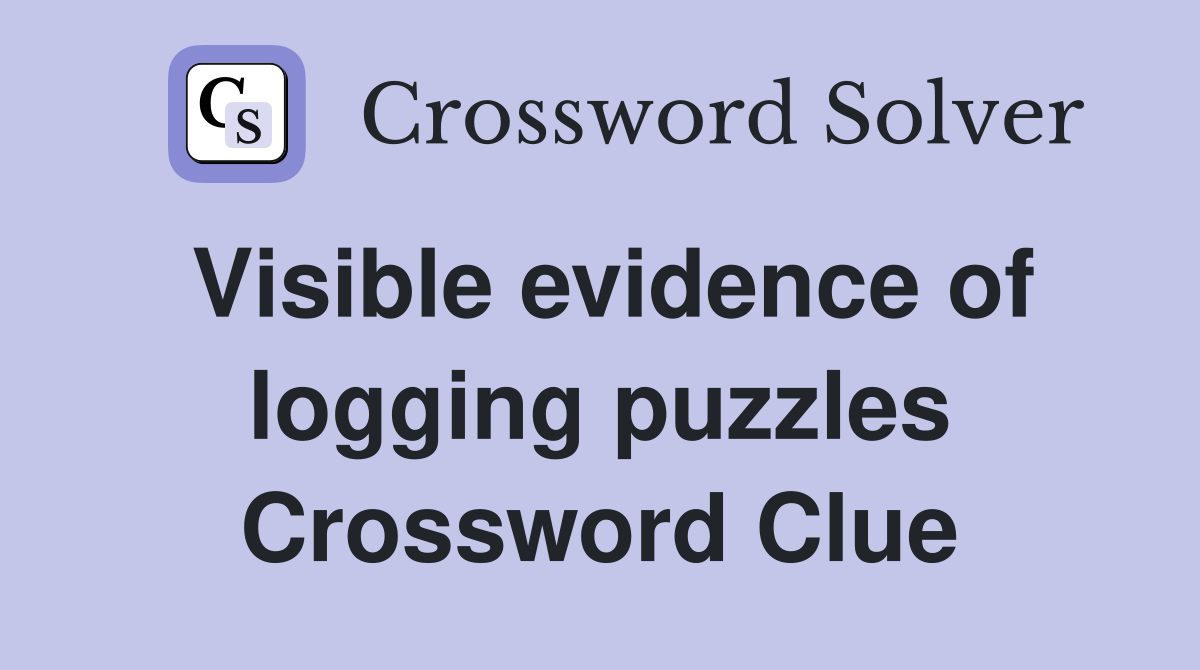 Visible evidence of logging puzzles Crossword Clue