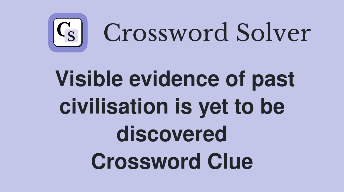 Visible evidence of past civilisation is yet to be discovered Crossword Clue