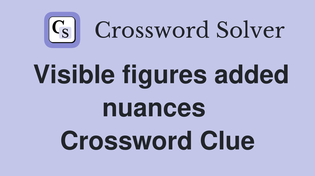 Visible figures added nuances  Crossword Clue