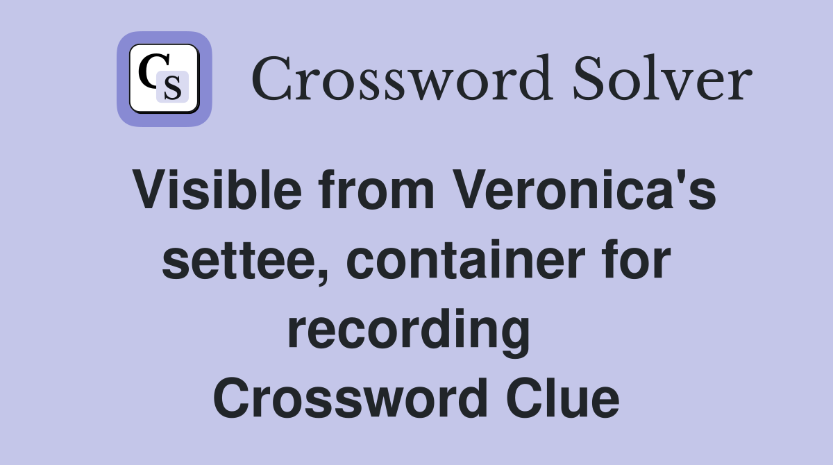 Visible from Veronica's settee, container for recording  Crossword Clue