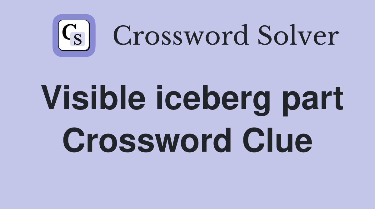 Visible iceberg part Crossword Clue