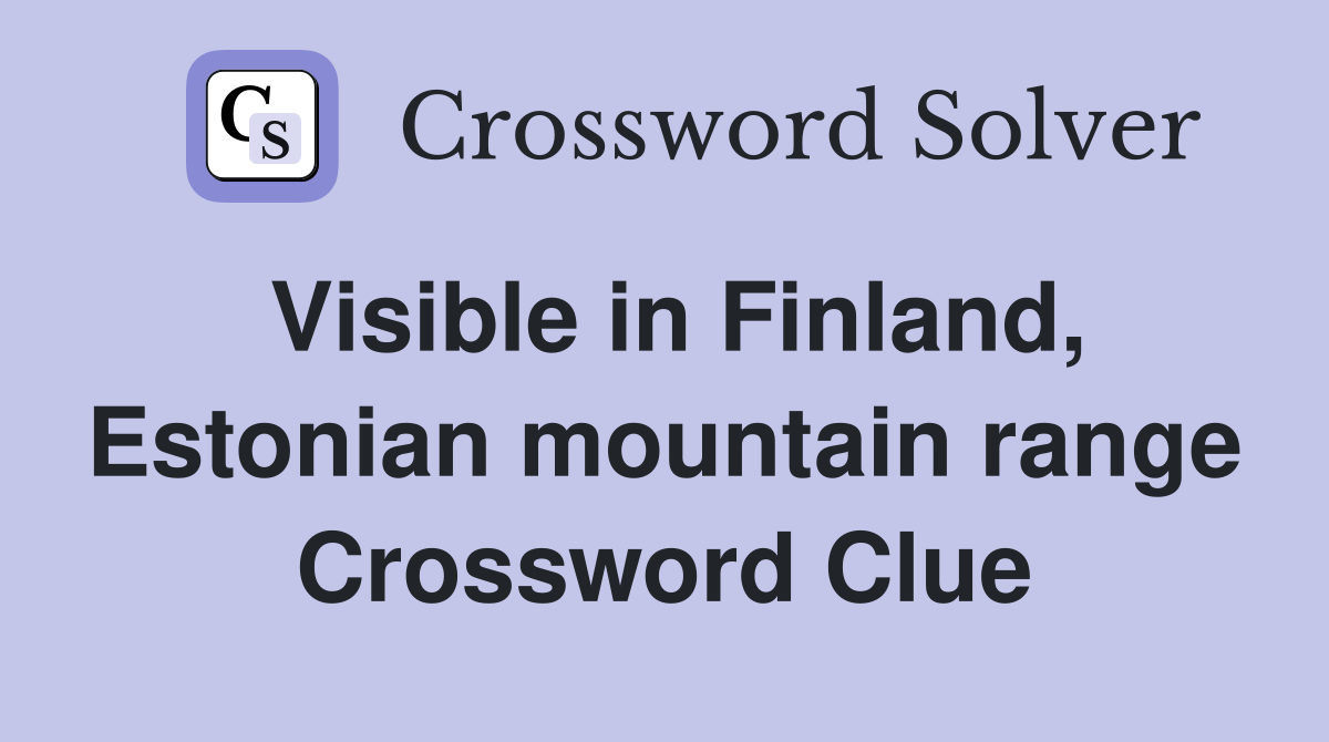 Visible in Finland, Estonian mountain range Crossword Clue