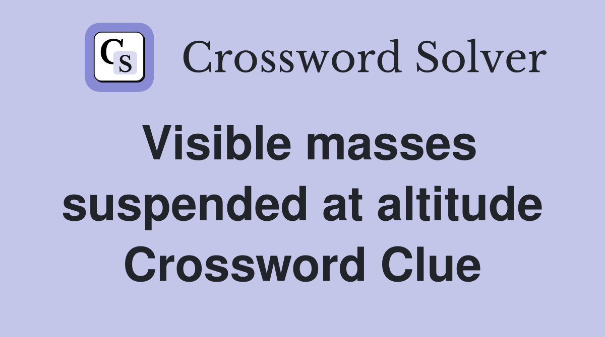Visible masses suspended at altitude Crossword Clue