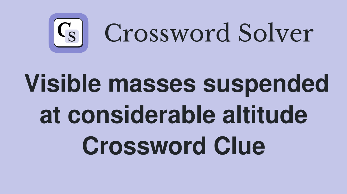 Visible masses suspended at considerable altitude Crossword Clue