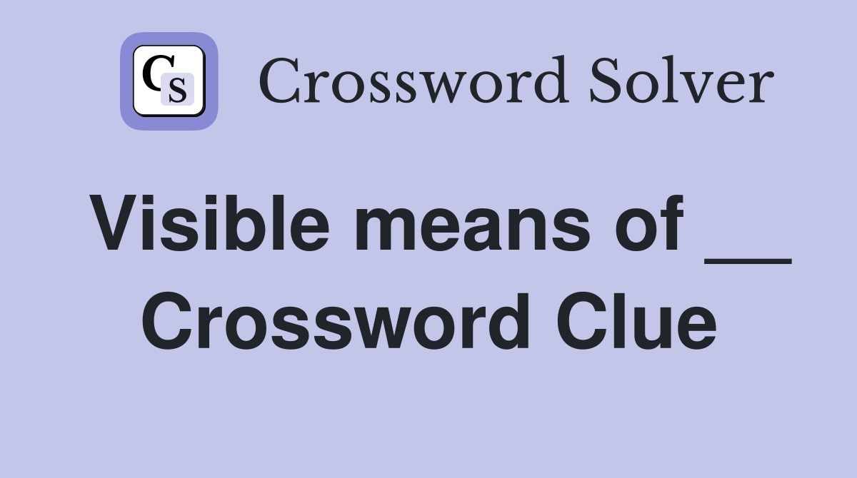 Visible means of __ Crossword Clue