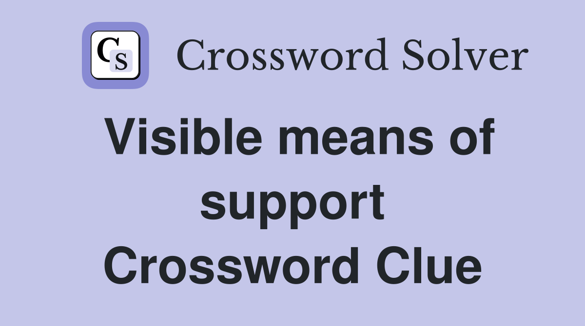 Visible means of support Crossword Clue