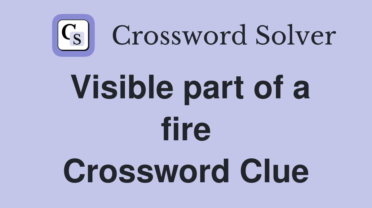 Visible part of a fire Crossword Clue