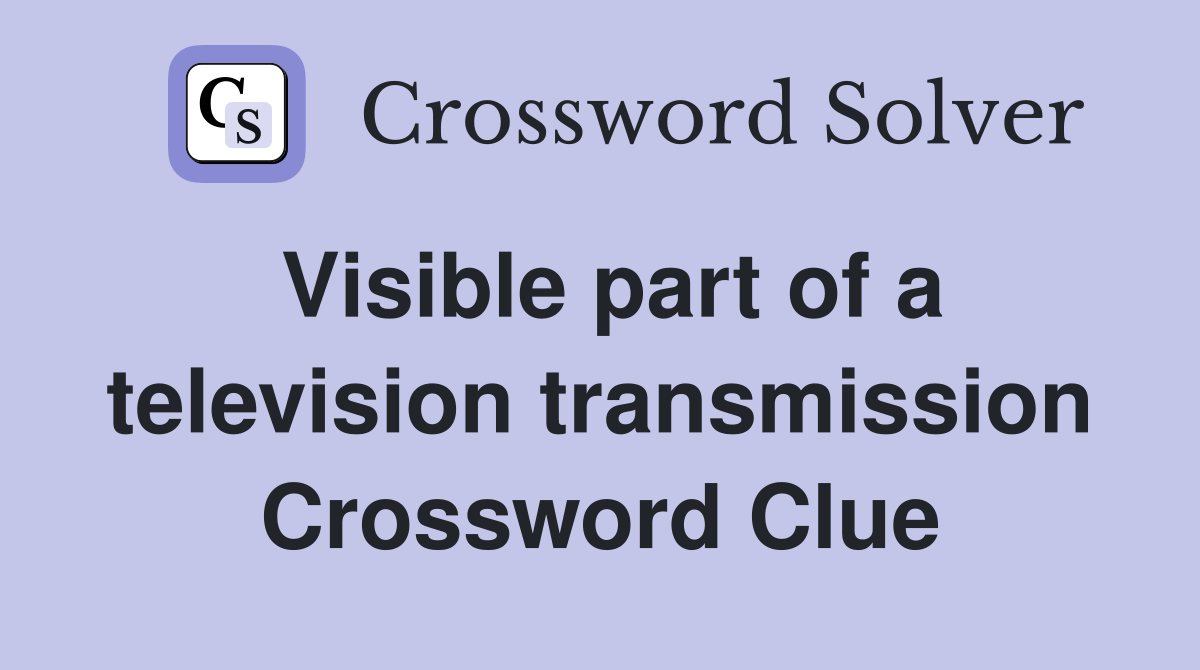 Visible part of a television transmission Crossword Clue