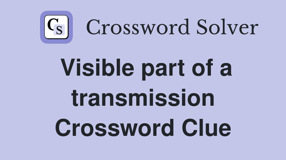 Visible part of a transmission Crossword Clue