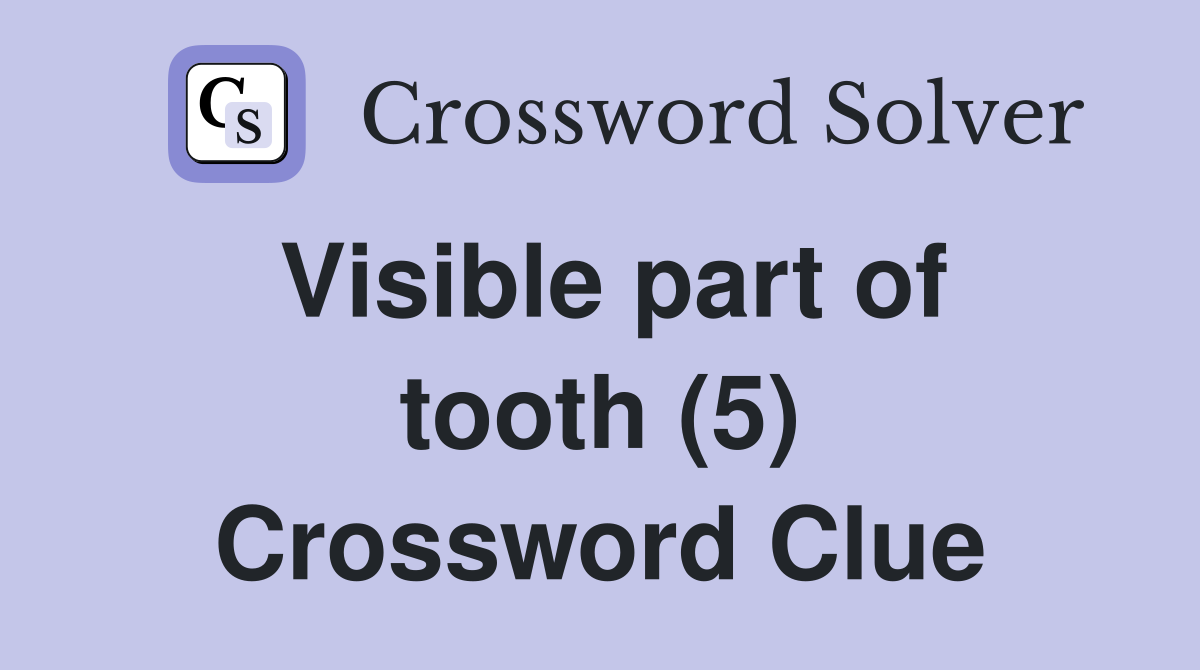 Visible part of tooth (5) Crossword Clue