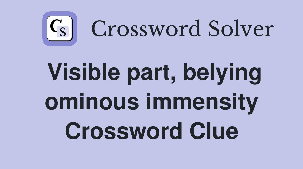 Visible part, belying ominous immensity Crossword Clue