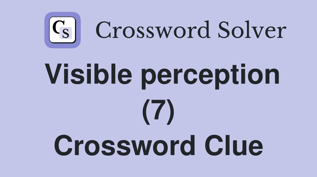 Visible perception (7) Crossword Clue
