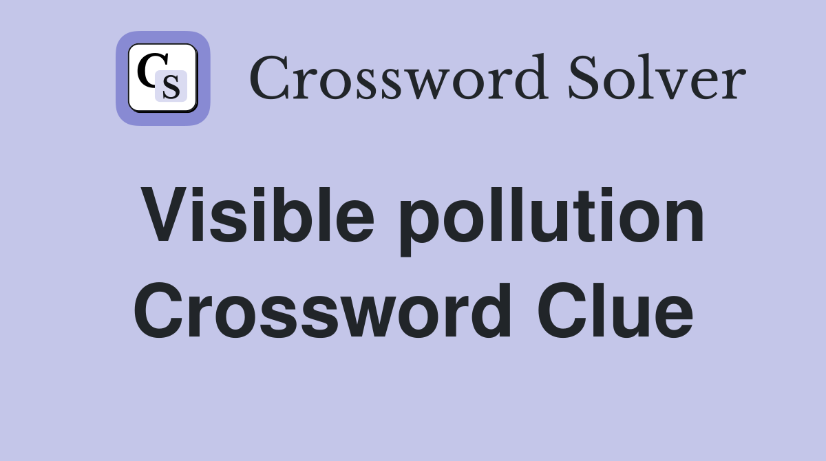 Visible pollution Crossword Clue