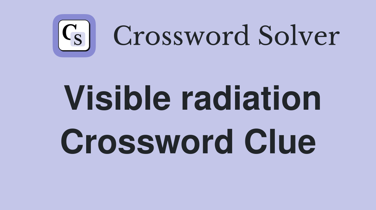 Visible radiation Crossword Clue