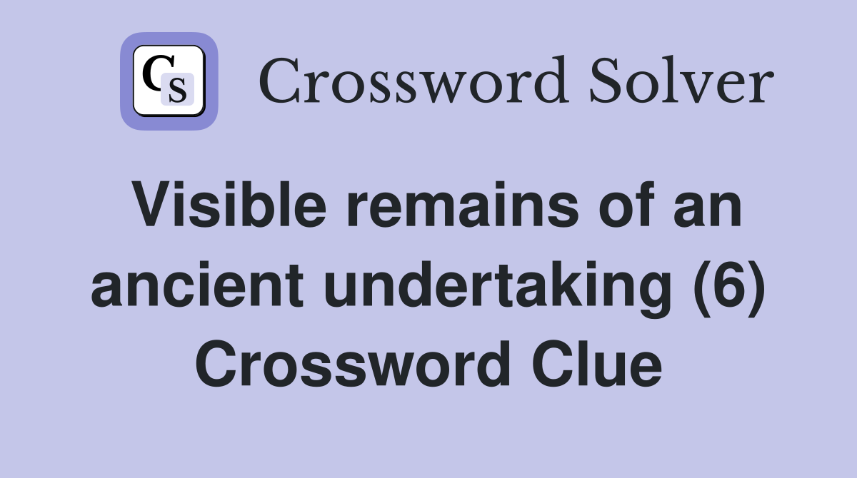 Visible remains of an ancient undertaking (6) Crossword Clue