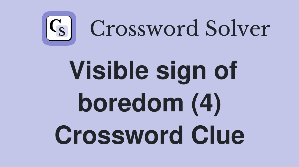 Visible sign of boredom (4) Crossword Clue