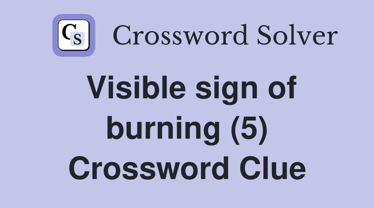 Visible sign of burning (5) Crossword Clue