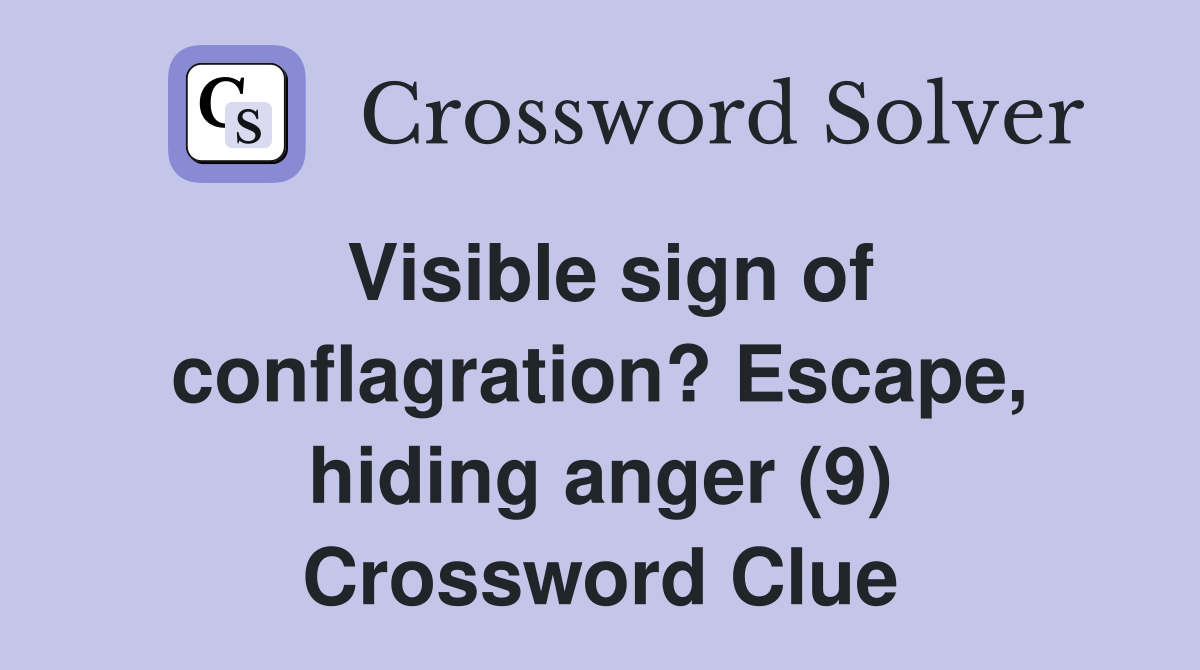 Visible sign of conflagration? Escape, hiding anger (9) Crossword Clue