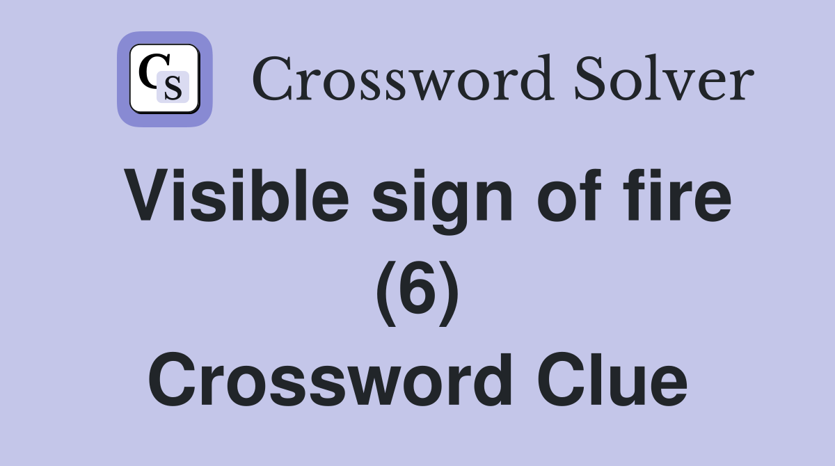Visible sign of fire (6) Crossword Clue