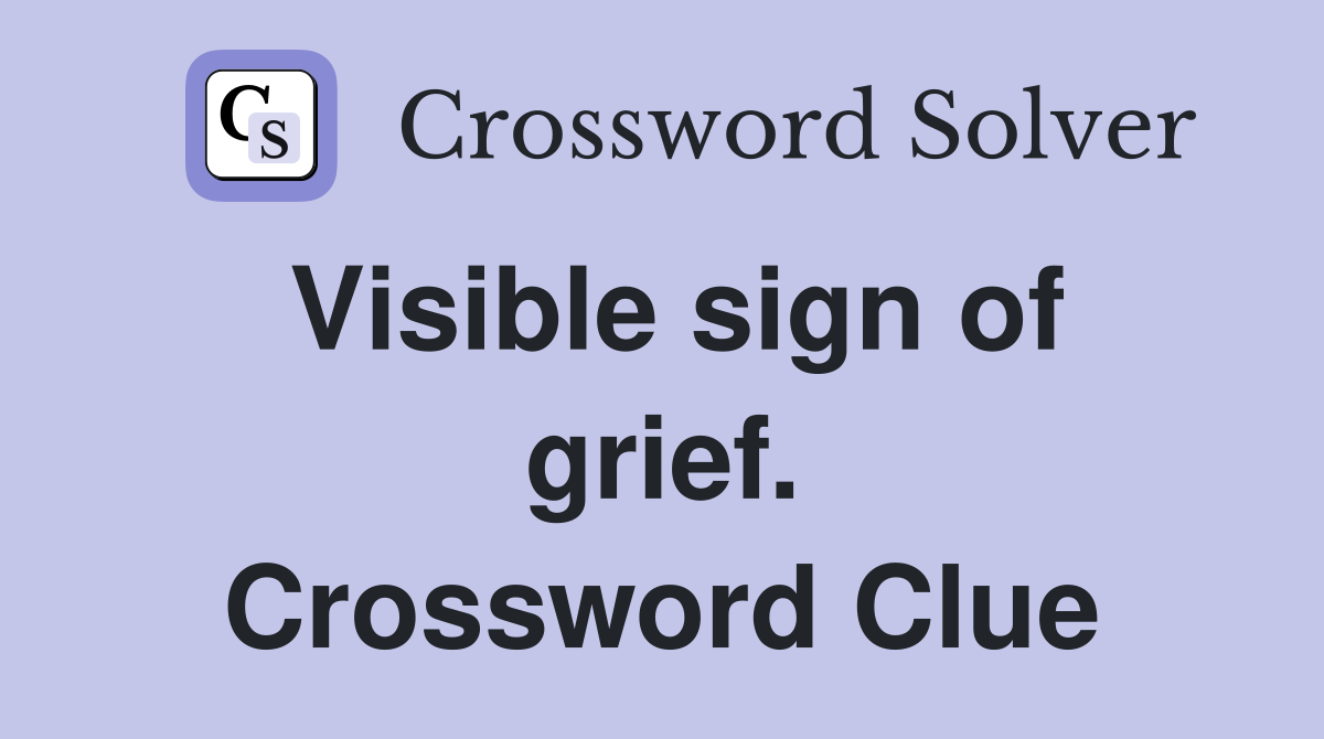 Visible sign of grief. Crossword Clue