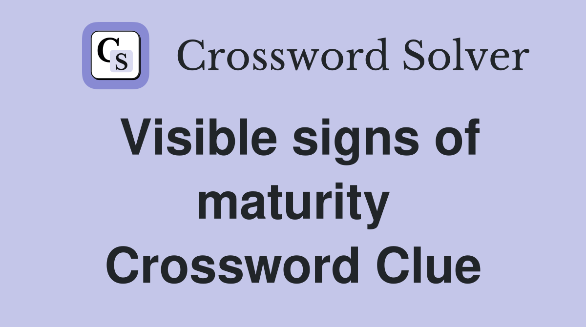 Visible signs of maturity Crossword Clue