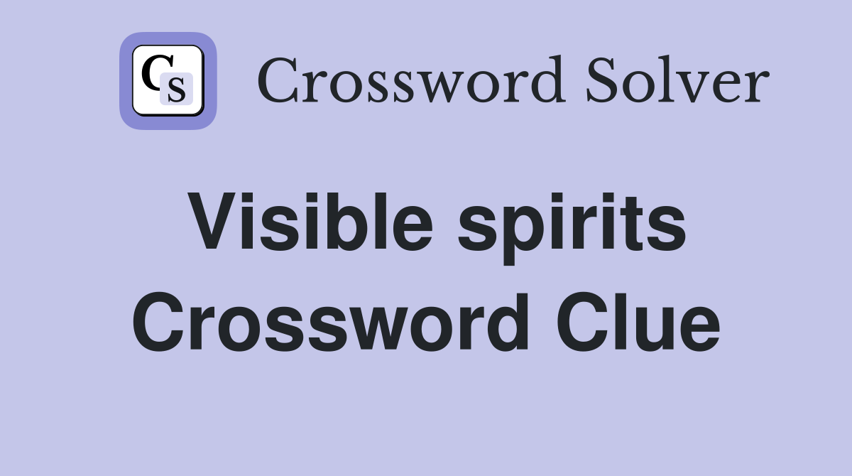 Visible spirits Crossword Clue