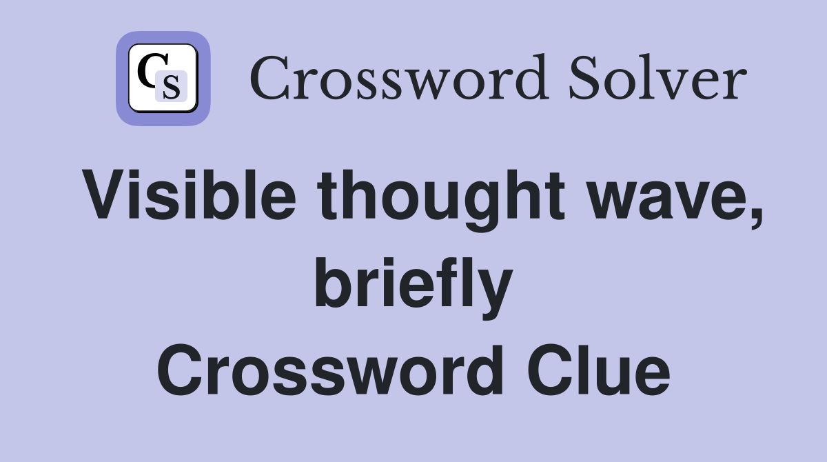 Visible thought wave, briefly Crossword Clue