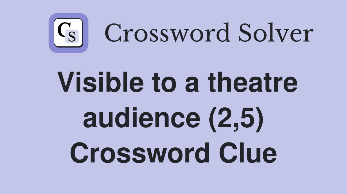 Visible to a theatre audience (2,5) Crossword Clue