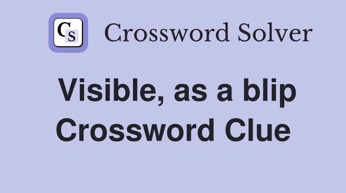 Visible, as a blip Crossword Clue