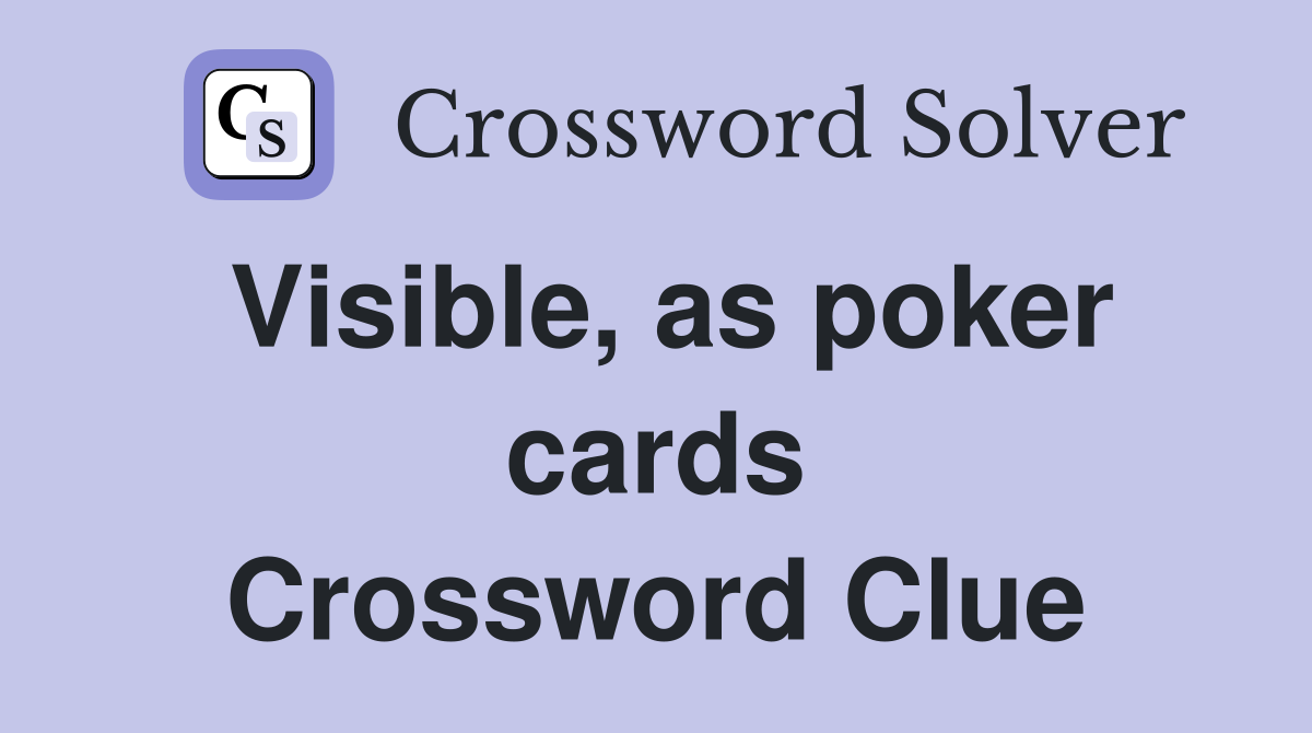 Visible, as poker cards Crossword Clue