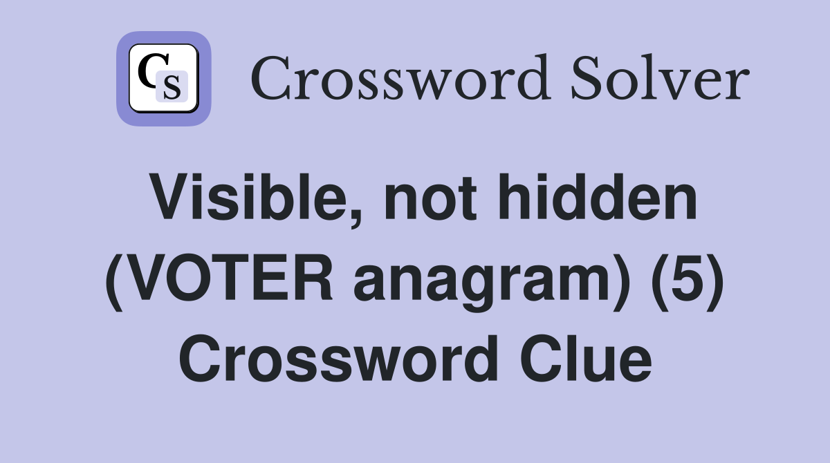 Visible, not hidden (VOTER anagram) (5) Crossword Clue