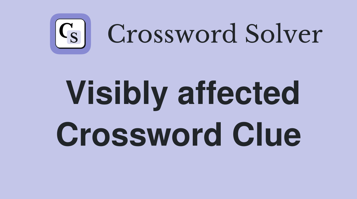 Visibly affected Crossword Clue