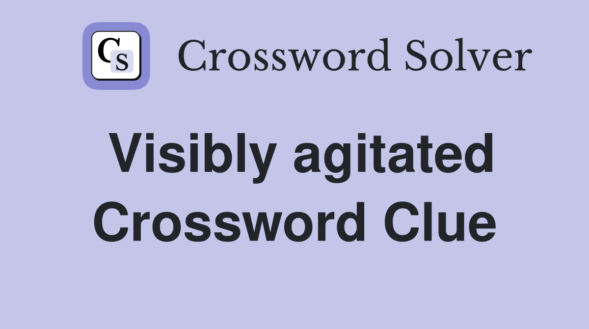 Visibly agitated Crossword Clue