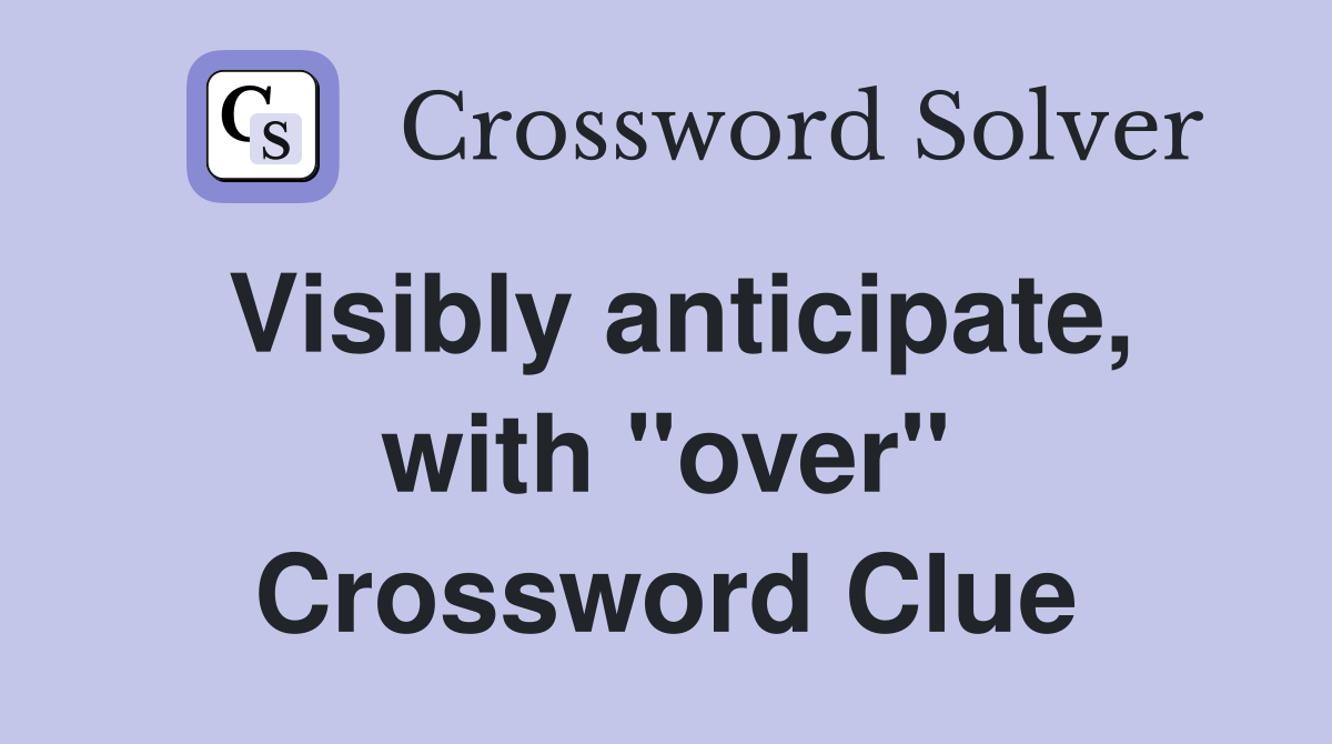 Visibly anticipate, with "over" Crossword Clue