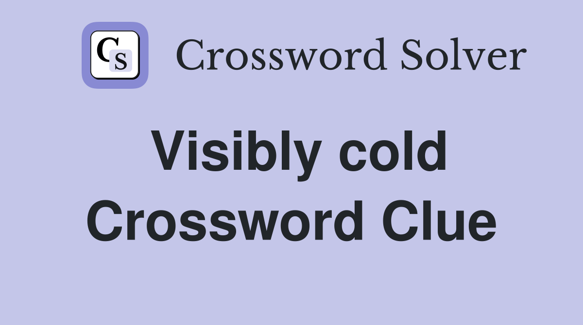 Visibly cold Crossword Clue