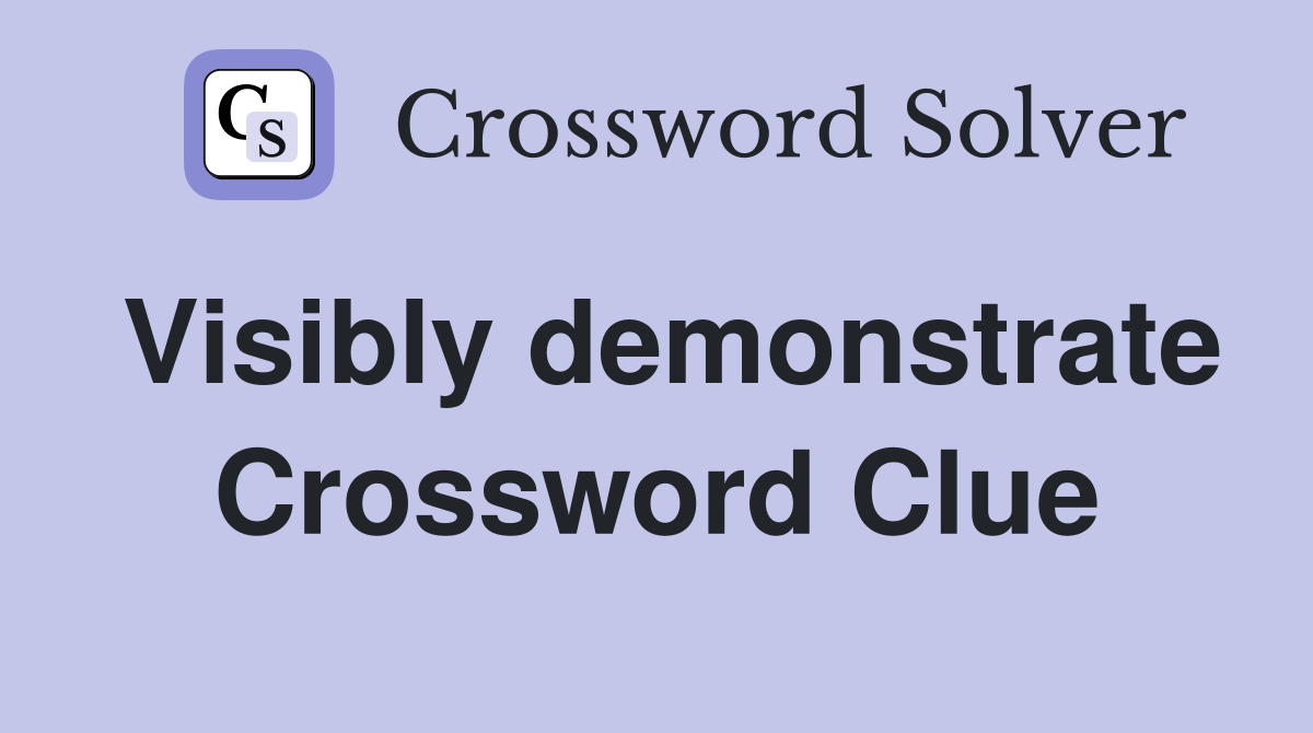 Visibly demonstrate Crossword Clue