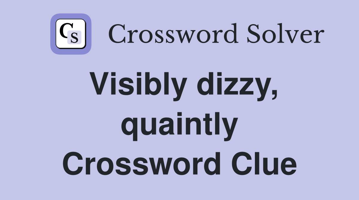 Visibly dizzy, quaintly Crossword Clue