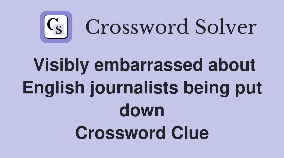Visibly embarrassed about English journalists being put down Crossword Clue