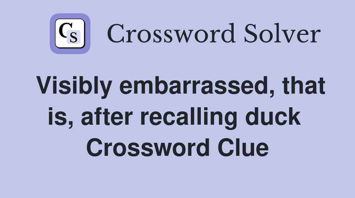 Visibly embarrassed, that is, after recalling duck  Crossword Clue