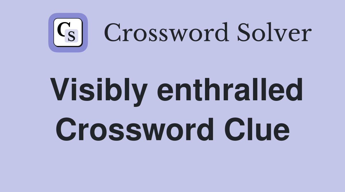 Visibly enthralled Crossword Clue