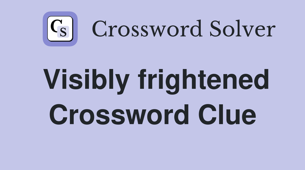 Visibly frightened Crossword Clue