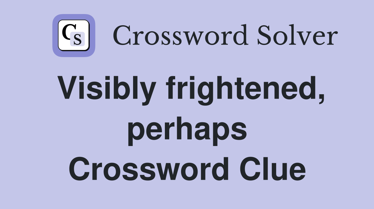Visibly frightened, perhaps Crossword Clue