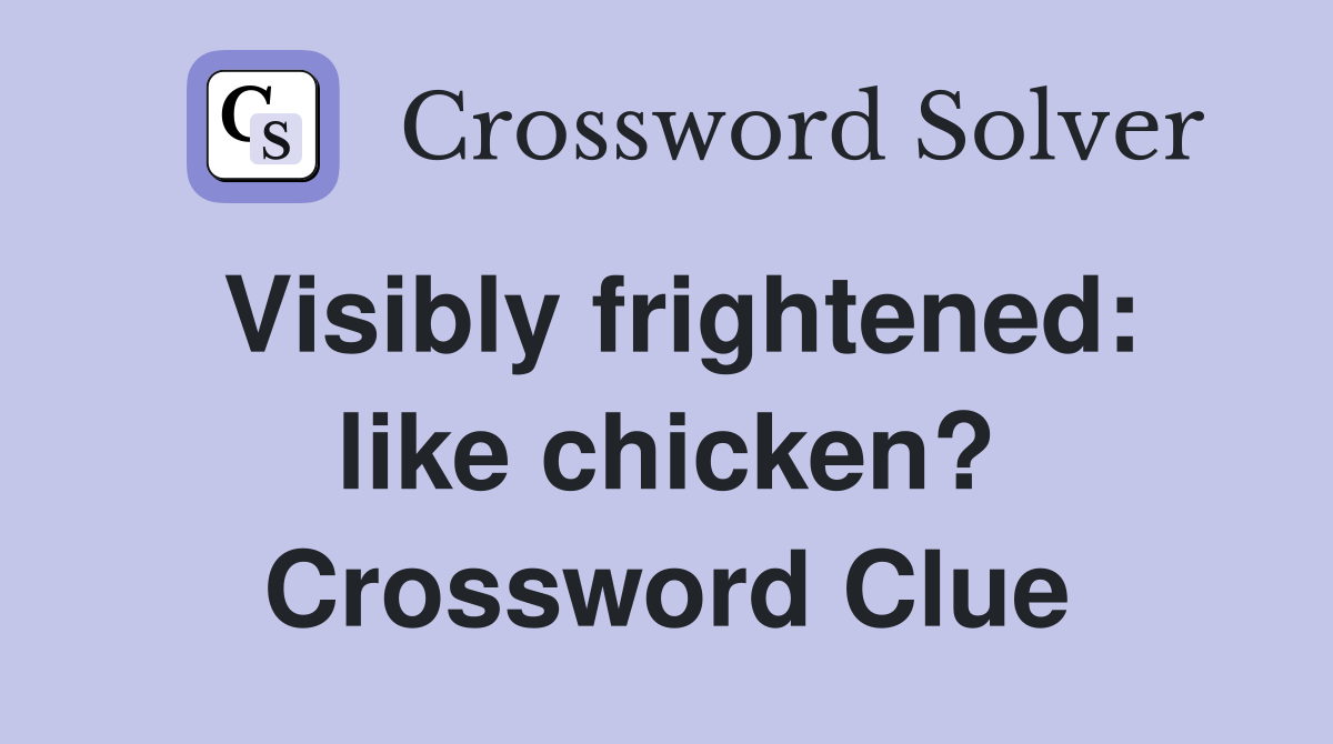 Visibly frightened: like chicken? Crossword Clue